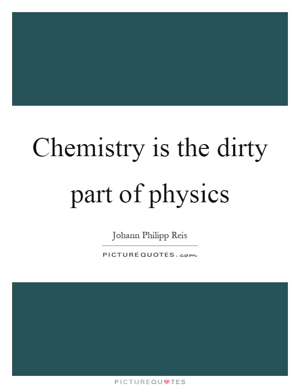 Chemistry is the dirty part of physics Picture Quote #1