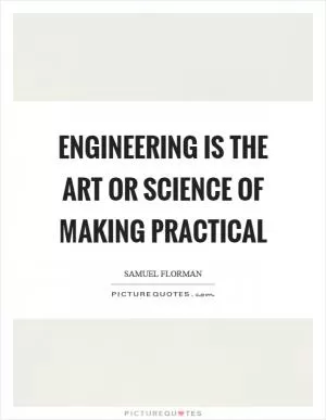 Engineering is the art or science of making practical Picture Quote #1