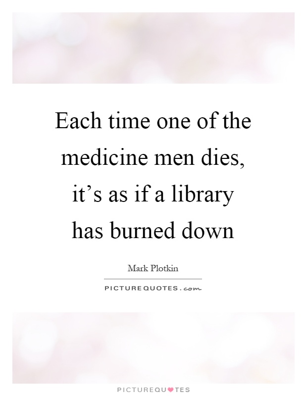 Each time one of the medicine men dies, it's as if a library has burned down Picture Quote #1