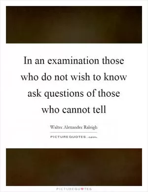 In an examination those who do not wish to know ask questions of those who cannot tell Picture Quote #1