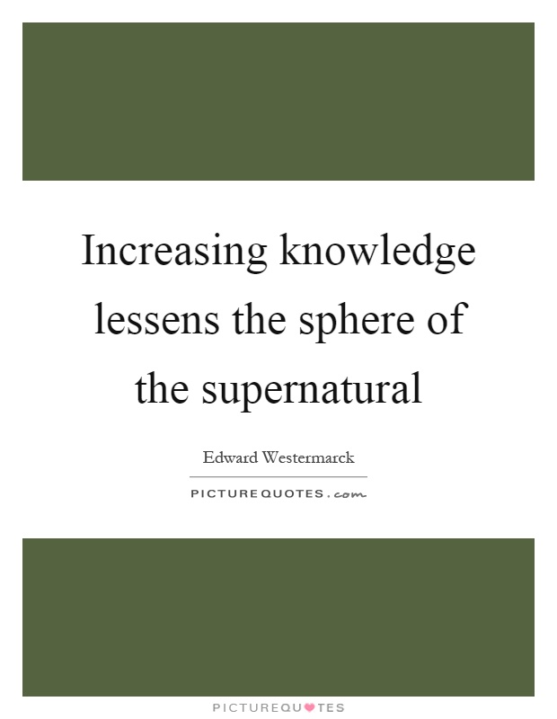 Increasing knowledge lessens the sphere of the supernatural Picture Quote #1