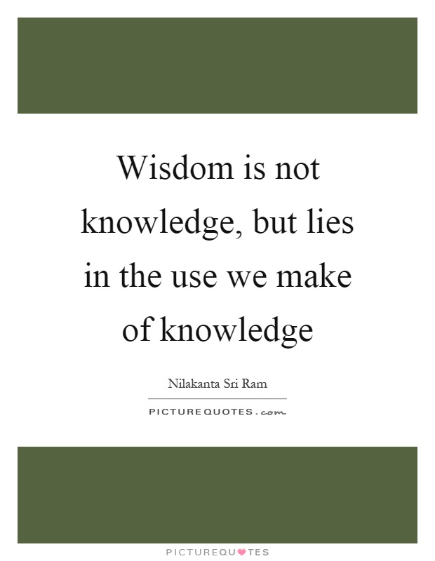 Wisdom is not knowledge, but lies in the use we make of knowledge Picture Quote #1