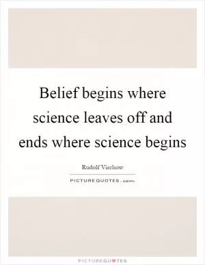 Belief begins where science leaves off and ends where science begins Picture Quote #1