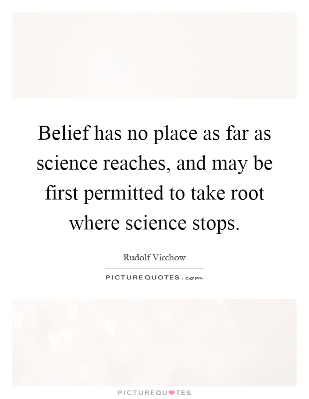 Belief has no place as far as science reaches, and may be first permitted to take root where science stops Picture Quote #1