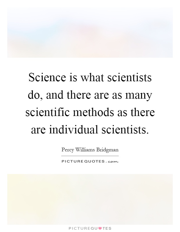 Science is what scientists do, and there are as many scientific methods as there are individual scientists Picture Quote #1