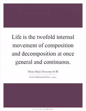 Life is the twofold internal movement of composition and decomposition at once general and continuous Picture Quote #1
