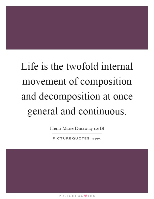 Life is the twofold internal movement of composition and decomposition at once general and continuous Picture Quote #1