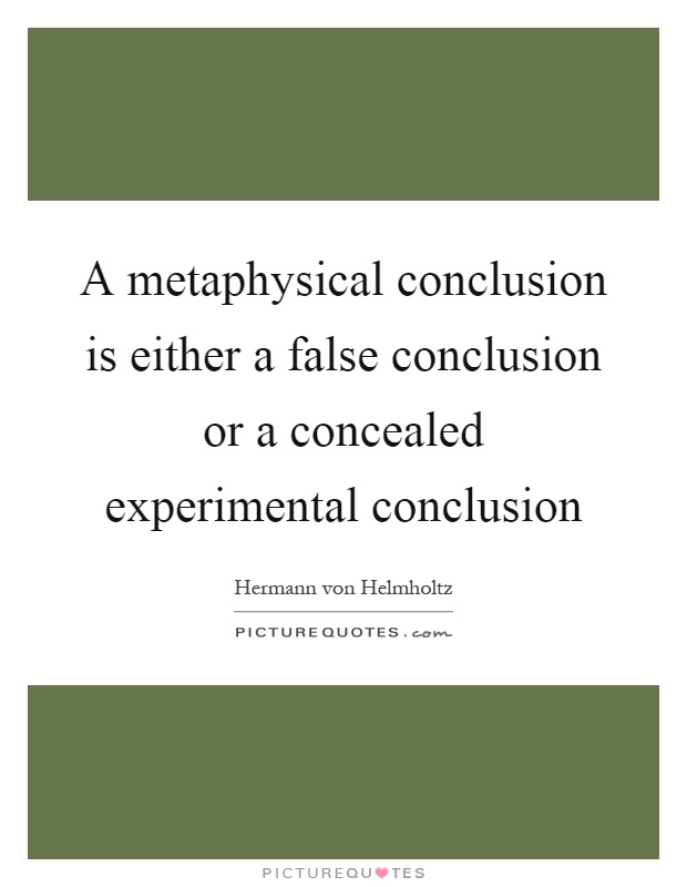 A metaphysical conclusion is either a false conclusion or a concealed experimental conclusion Picture Quote #1