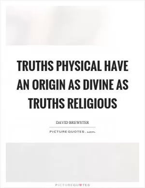 Truths physical have an origin as divine as truths religious Picture Quote #1
