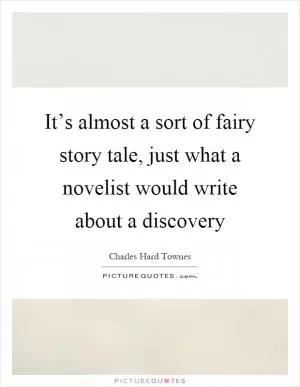 It’s almost a sort of fairy story tale, just what a novelist would write about a discovery Picture Quote #1