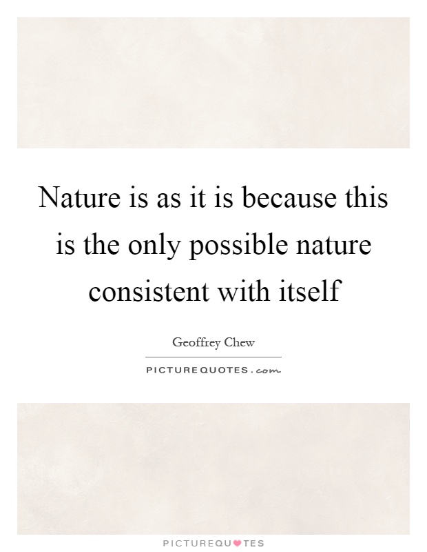Nature is as it is because this is the only possible nature consistent with itself Picture Quote #1