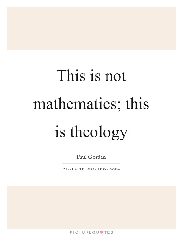This is not mathematics; this is theology Picture Quote #1