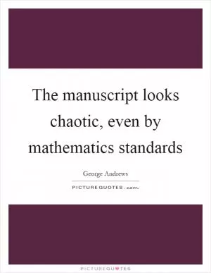 The manuscript looks chaotic, even by mathematics standards Picture Quote #1