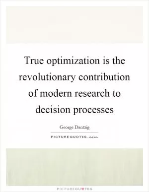 True optimization is the revolutionary contribution of modern research to decision processes Picture Quote #1