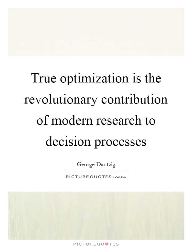 True optimization is the revolutionary contribution of modern research to decision processes Picture Quote #1