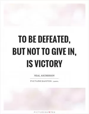 To be defeated, but not to give in, is victory Picture Quote #1