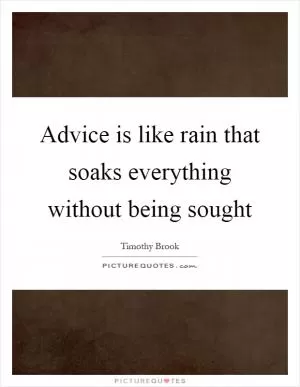 Advice is like rain that soaks everything without being sought Picture Quote #1