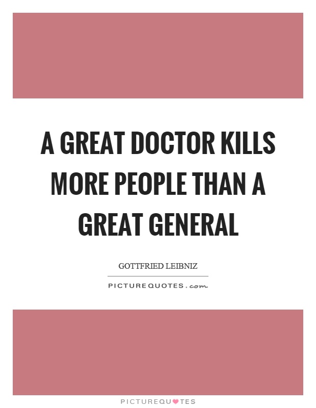 A great doctor kills more people than a great general Picture Quote #1