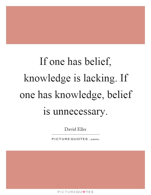 If one has belief, knowledge is lacking. If one has knowledge, belief is unnecessary Picture Quote #1