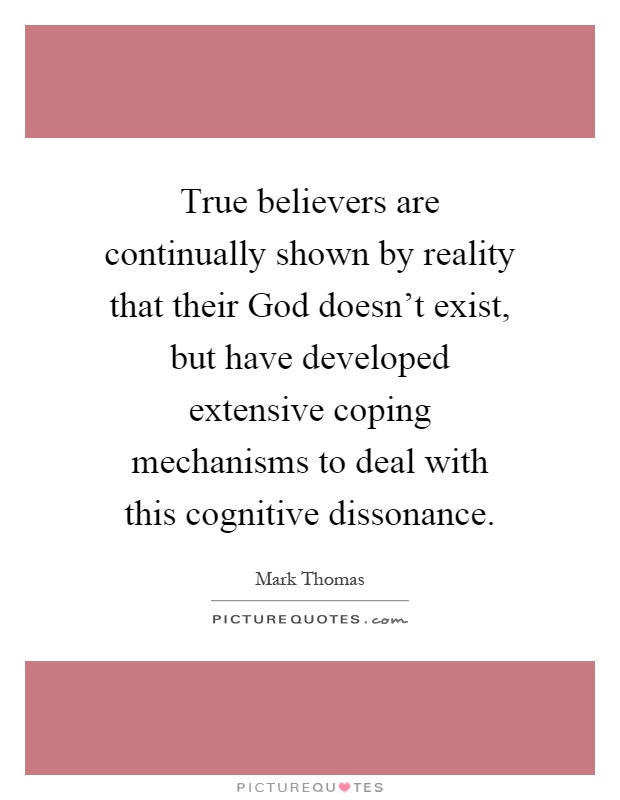 True believers are continually shown by reality that their God doesn't exist, but have developed extensive coping mechanisms to deal with this cognitive dissonance Picture Quote #1