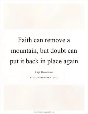 Faith can remove a mountain, but doubt can put it back in place again Picture Quote #1