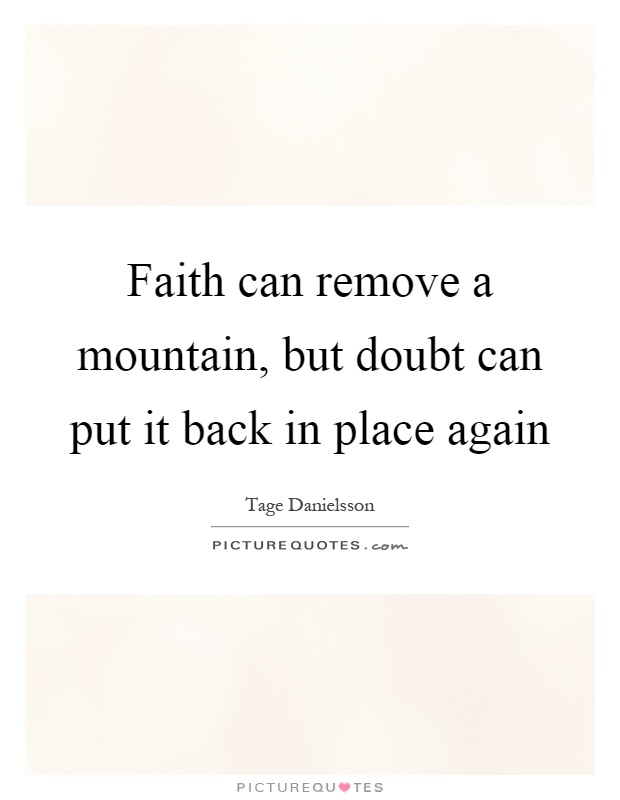 Faith can remove a mountain, but doubt can put it back in place again Picture Quote #1