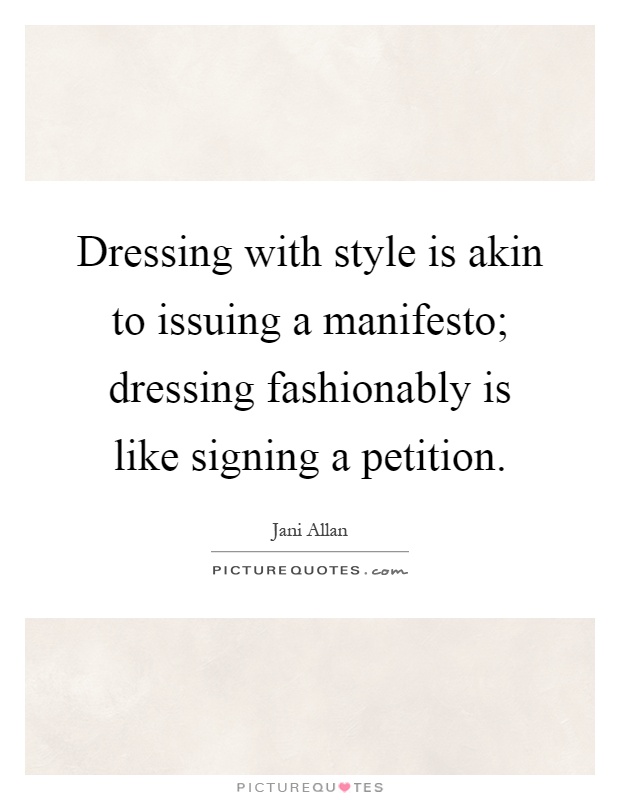 Dressing with style is akin to issuing a manifesto; dressing fashionably is like signing a petition Picture Quote #1