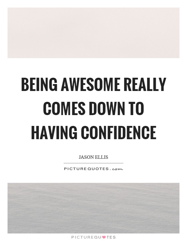 Being awesome really comes down to having confidence Picture Quote #1