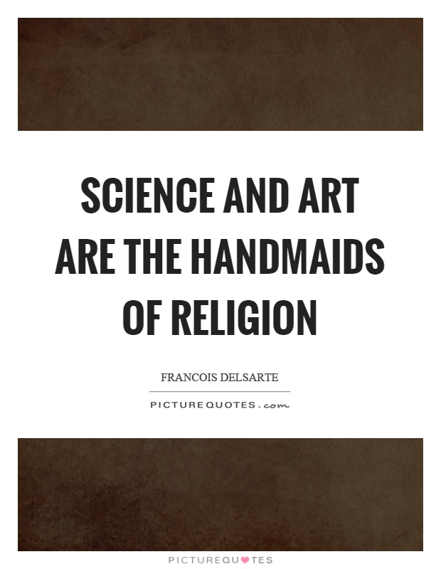Science and art are the handmaids of religion Picture Quote #1