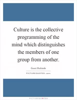 Culture is the collective programming of the mind which distinguishes the members of one group from another Picture Quote #1