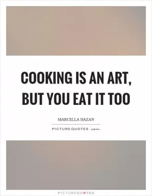 Cooking is an art, but you eat it too Picture Quote #1