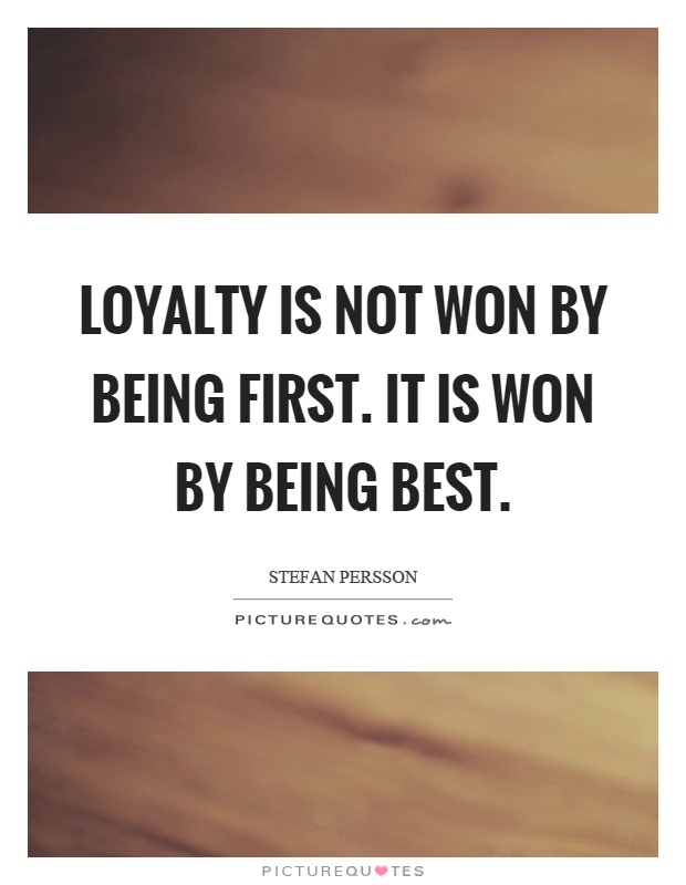 Loyalty is not won by being first. It is won by being best Picture Quote #1