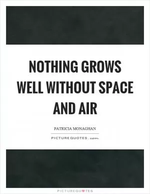 Nothing grows well without space and air Picture Quote #1