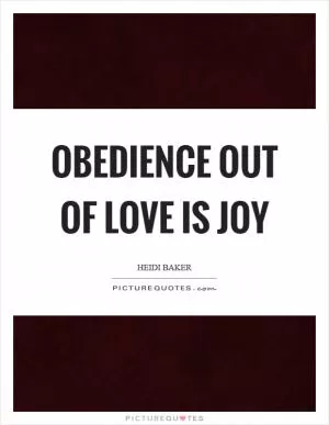 Obedience out of love is joy Picture Quote #1