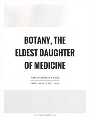 Botany, the eldest daughter of medicine Picture Quote #1