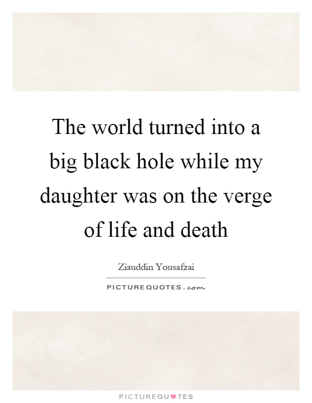 The world turned into a big black hole while my daughter was on the verge of life and death Picture Quote #1