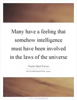 Many have a feeling that somehow intelligence must have been involved in the laws of the universe Picture Quote #1