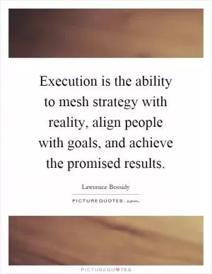 Execution is the ability to mesh strategy with reality, align people with goals, and achieve the promised results Picture Quote #1