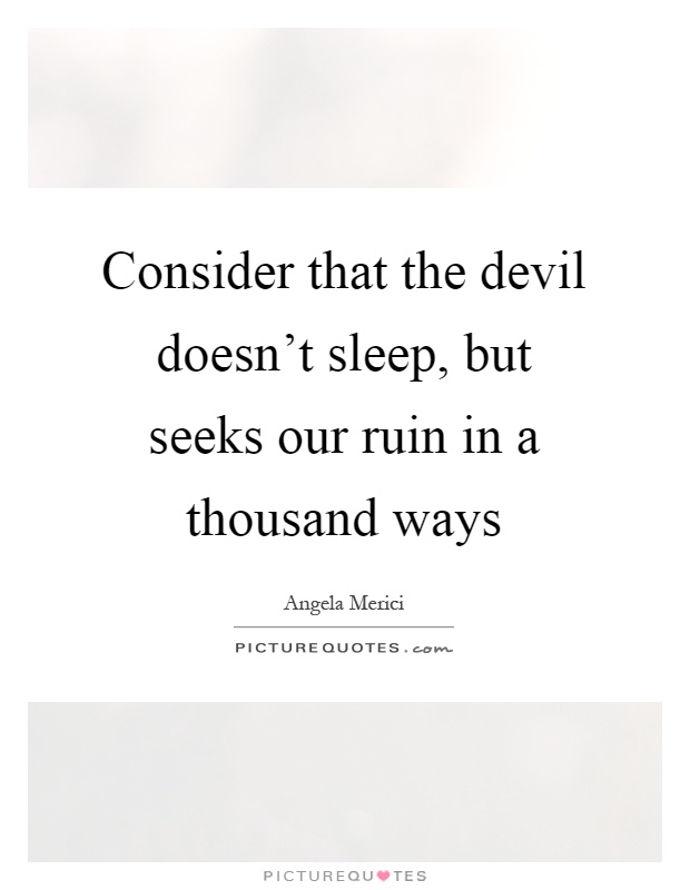 Consider that the devil doesn't sleep, but seeks our ruin in a thousand ways Picture Quote #1