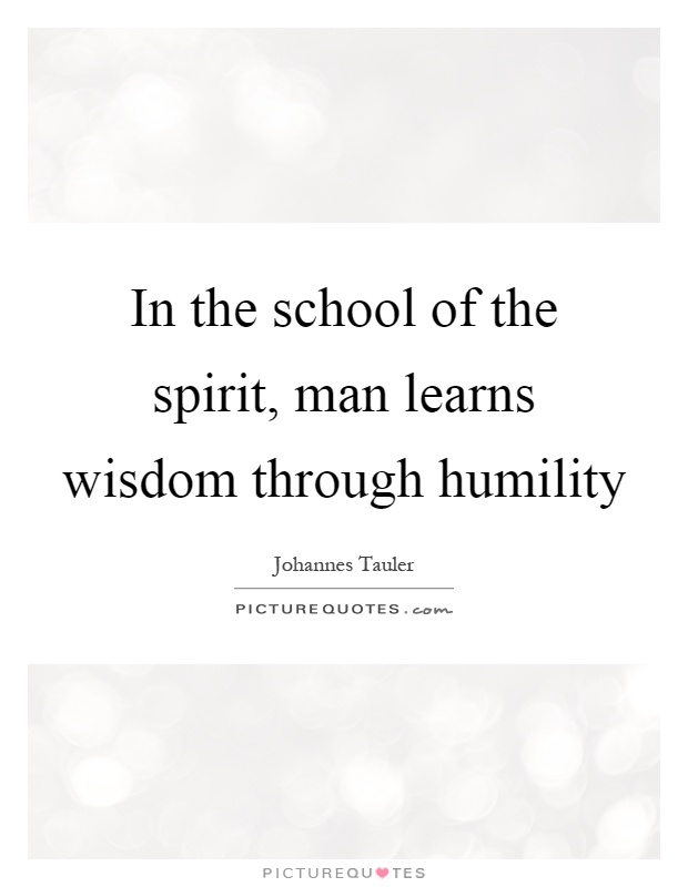 In the school of the spirit, man learns wisdom through humility Picture Quote #1