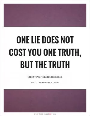One lie does not cost you one truth, but the truth Picture Quote #1