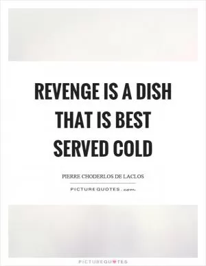Revenge is a dish that is best served cold Picture Quote #1