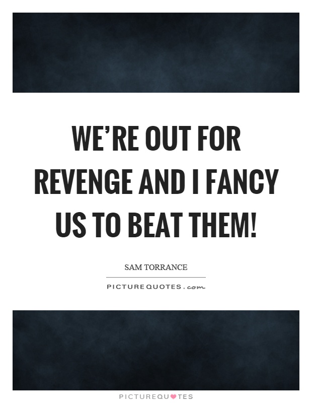 We're out for revenge and I fancy us to beat them! Picture Quote #1