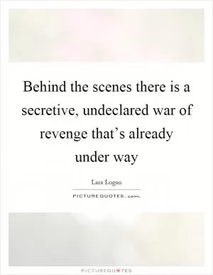 Behind the scenes there is a secretive, undeclared war of revenge that’s already under way Picture Quote #1