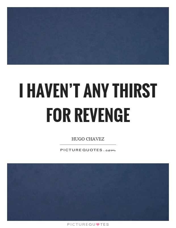 I haven't any thirst for revenge Picture Quote #1