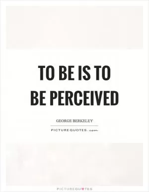 To be is to be perceived Picture Quote #1
