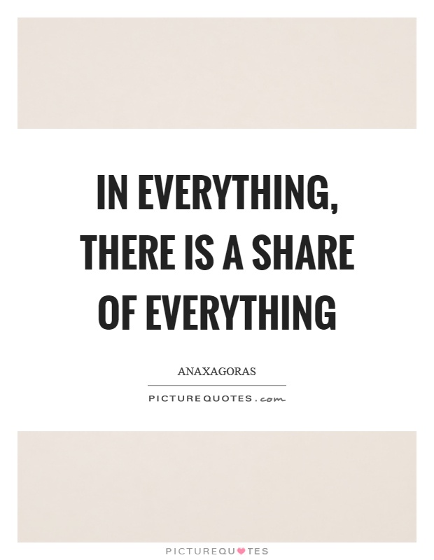 In everything, there is a share of everything Picture Quote #1
