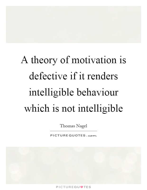 A theory of motivation is defective if it renders intelligible behaviour which is not intelligible Picture Quote #1