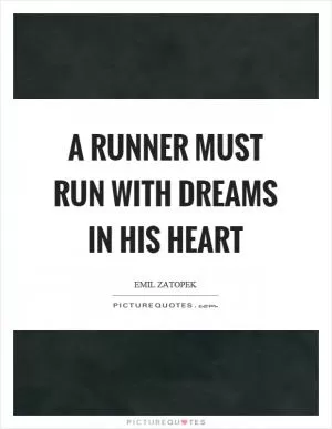 A runner must run with dreams in his heart Picture Quote #1
