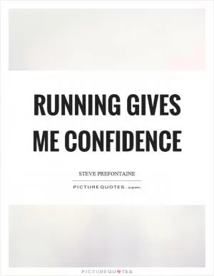 Running gives me confidence Picture Quote #1